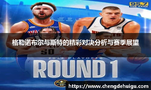 格勒诺布尔与斯特的精彩对决分析与赛季展望