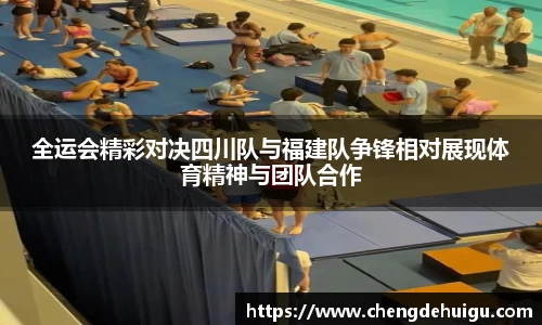 全运会精彩对决四川队与福建队争锋相对展现体育精神与团队合作